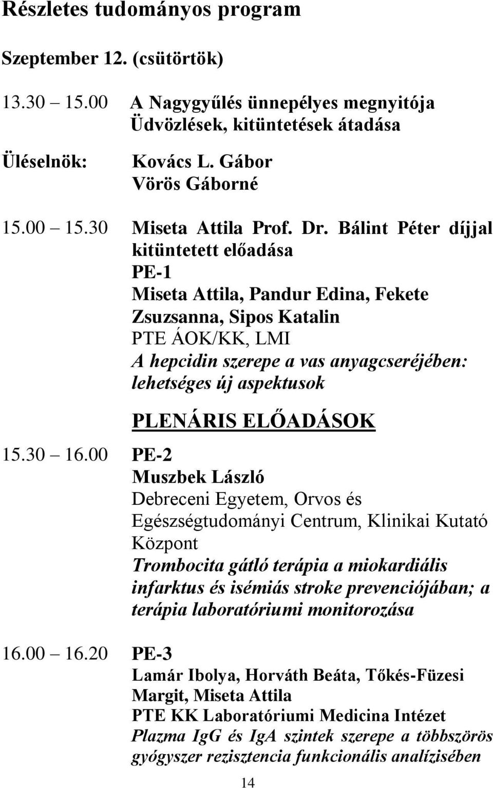 Bálint Péter díjjal kitüntetett előadása PE-1 Miseta Attila, Pandur Edina, Fekete Zsuzsanna, Sipos Katalin PTE ÁOK/KK, LMI A hepcidin szerepe a vas anyagcseréjében: lehetséges új aspektusok PLENÁRIS