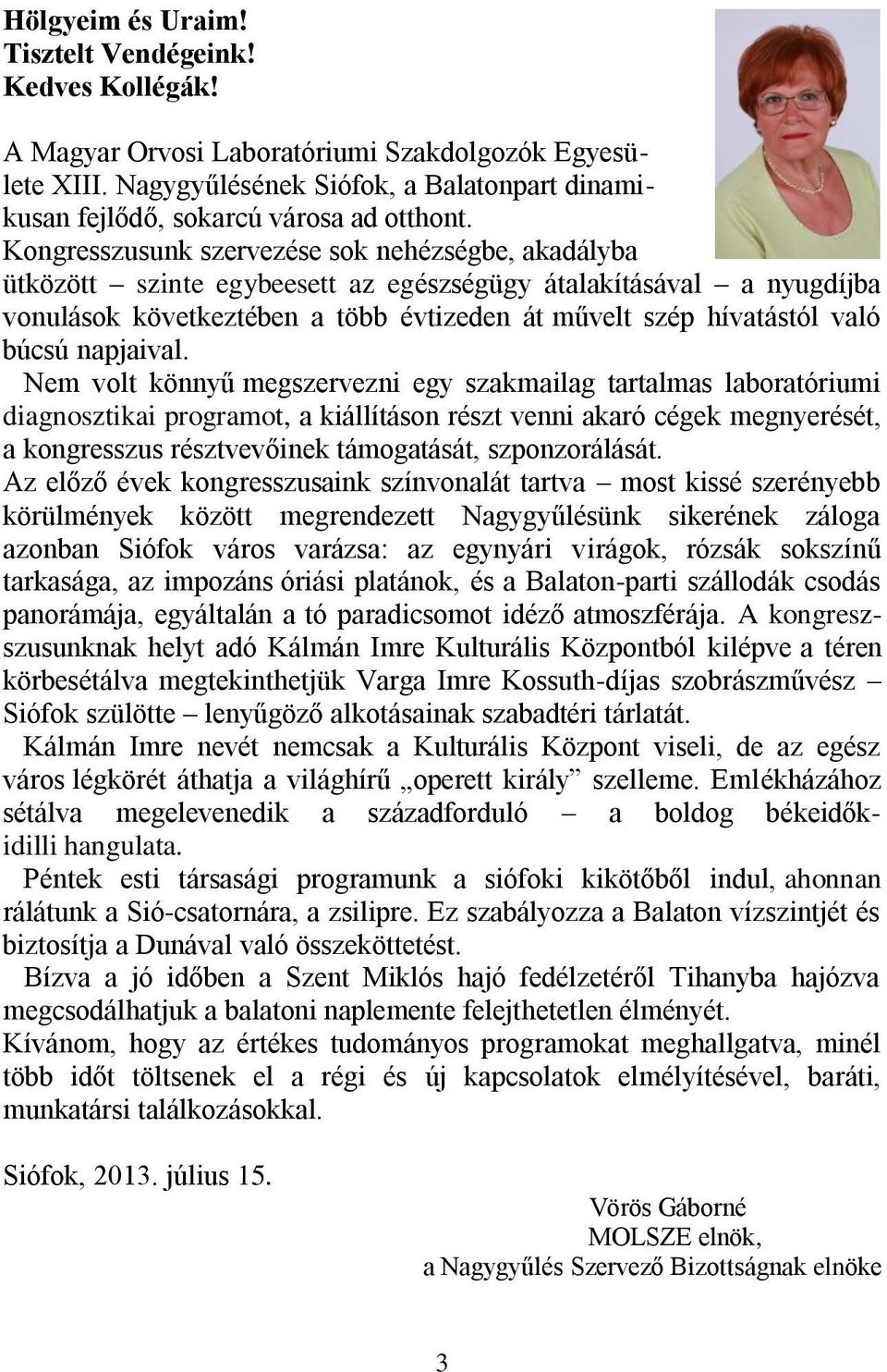 Kongresszusunk szervezése sok nehézségbe, akadályba ütközött szinte egybeesett az egészségügy átalakításával a nyugdíjba vonulások következtében a több évtizeden át művelt szép hívatástól való búcsú