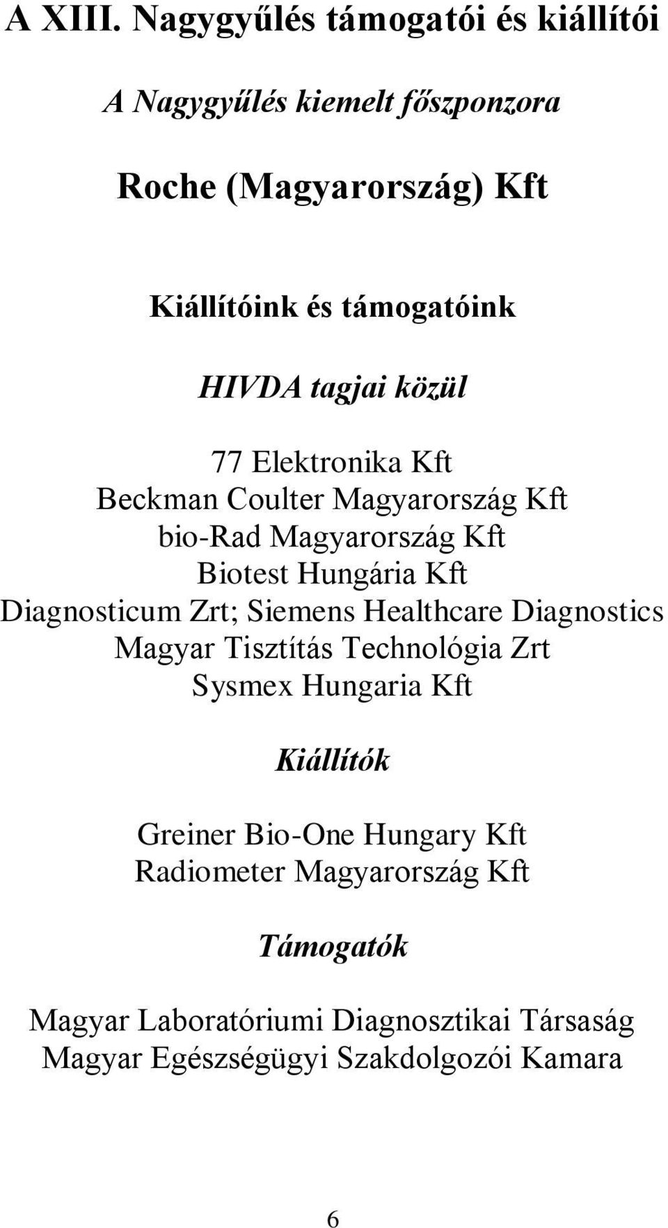 tagjai közül 77 Elektronika Kft Beckman Coulter Magyarország Kft bio-rad Magyarország Kft Biotest Hungária Kft Diagnosticum