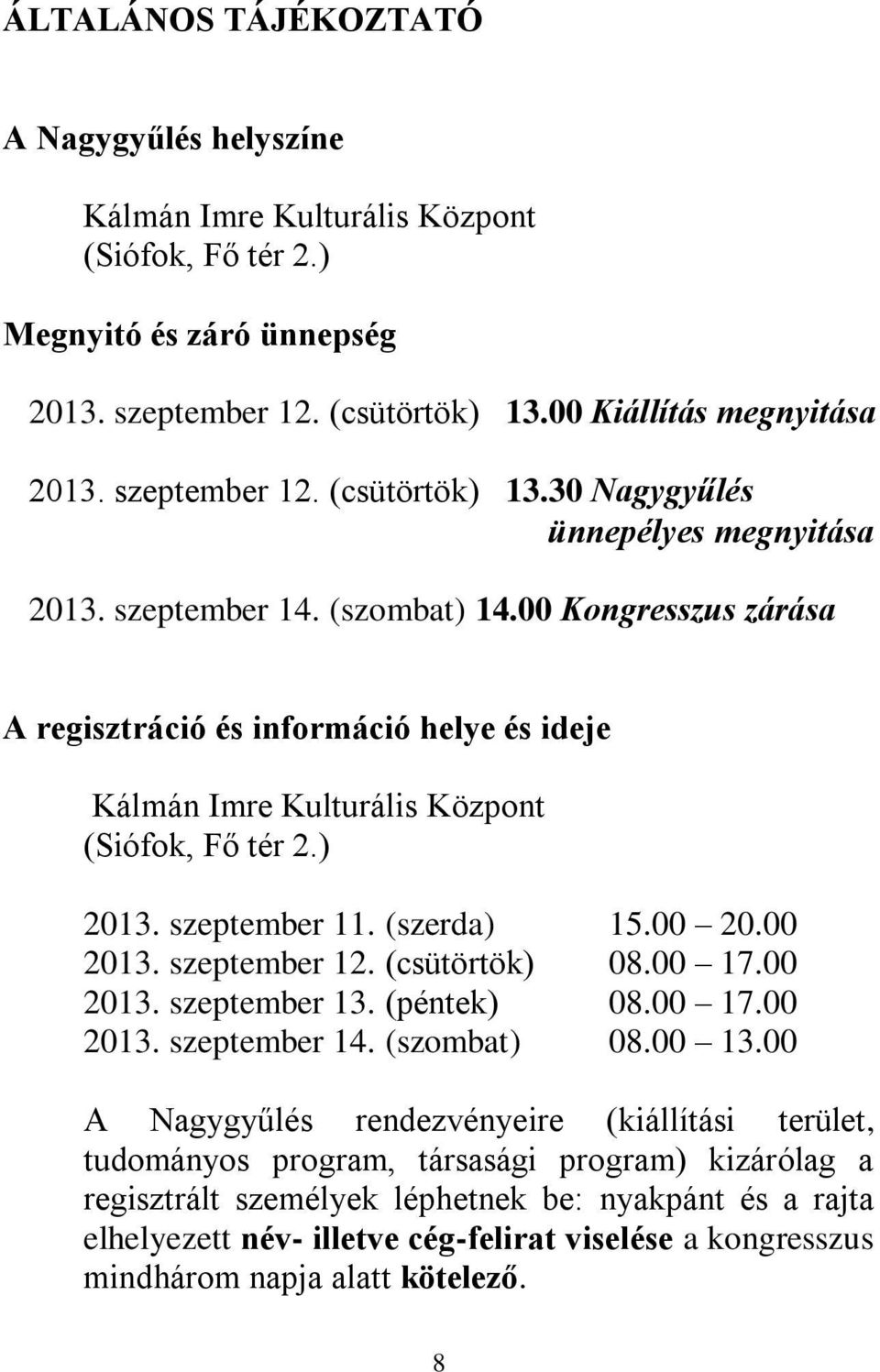 00 Kongresszus zárása A regisztráció és információ helye és ideje Kálmán Imre Kulturális Központ (Siófok, Fő tér 2.) 2013. szeptember 11. (szerda) 15.00 20.00 2013. szeptember 12. (csütörtök) 08.