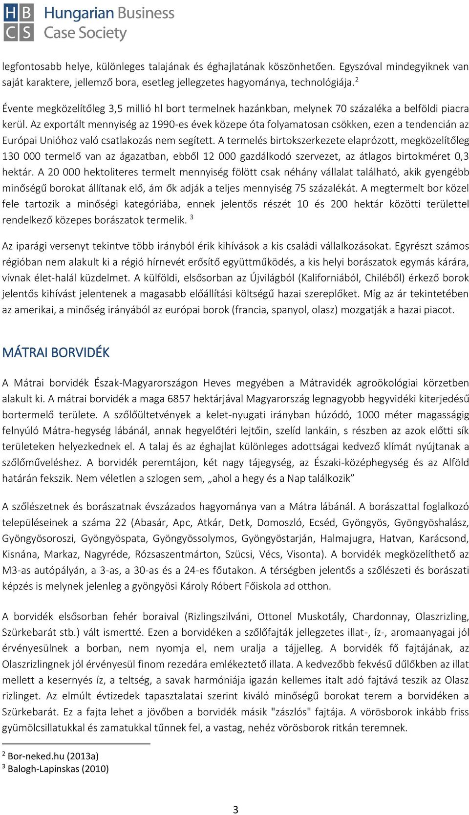 Az exportált mennyiség az 1990-es évek közepe óta folyamatosan csökken, ezen a tendencián az Európai Unióhoz való csatlakozás nem segített.