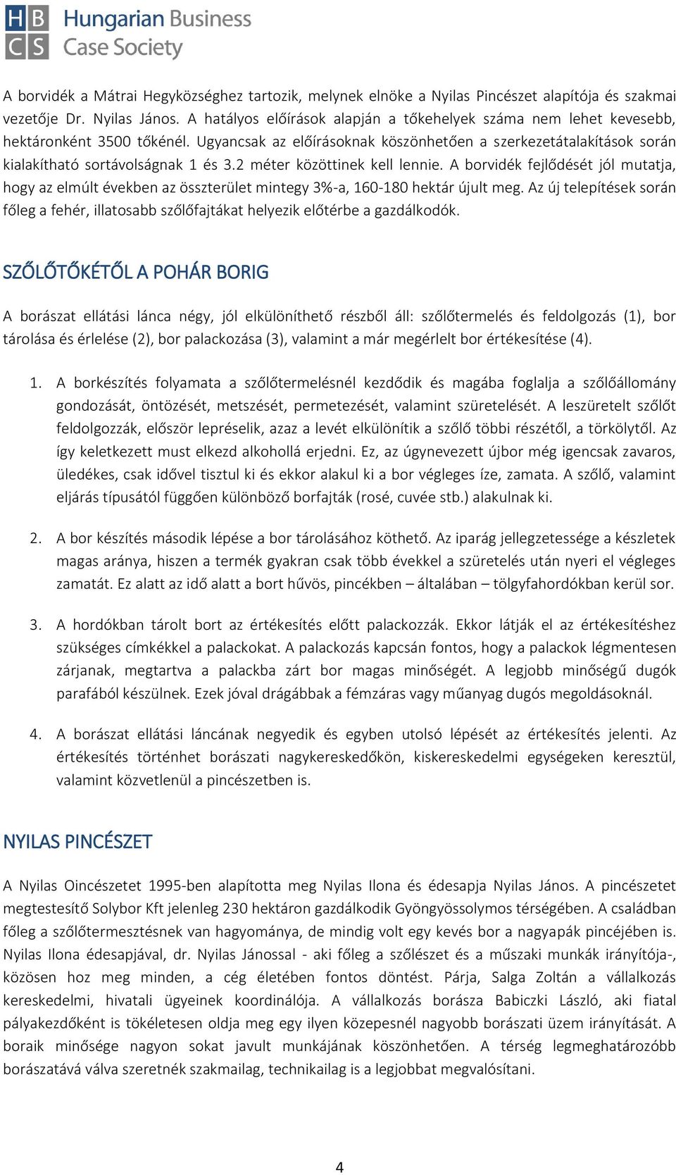 2 méter közöttinek kell lennie. A borvidék fejlődését jól mutatja, hogy az elmúlt években az összterület mintegy 3%-a, 160-180 hektár újult meg.