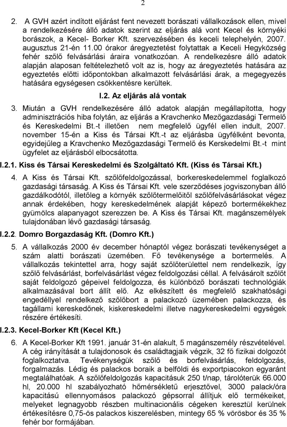 A rendelkezésre álló adatok alapján alaposan feltételezhetı volt az is, hogy az áregyeztetés hatására az egyeztetés elıtti idıpontokban alkalmazott felvásárlási árak, a megegyezés hatására egységesen