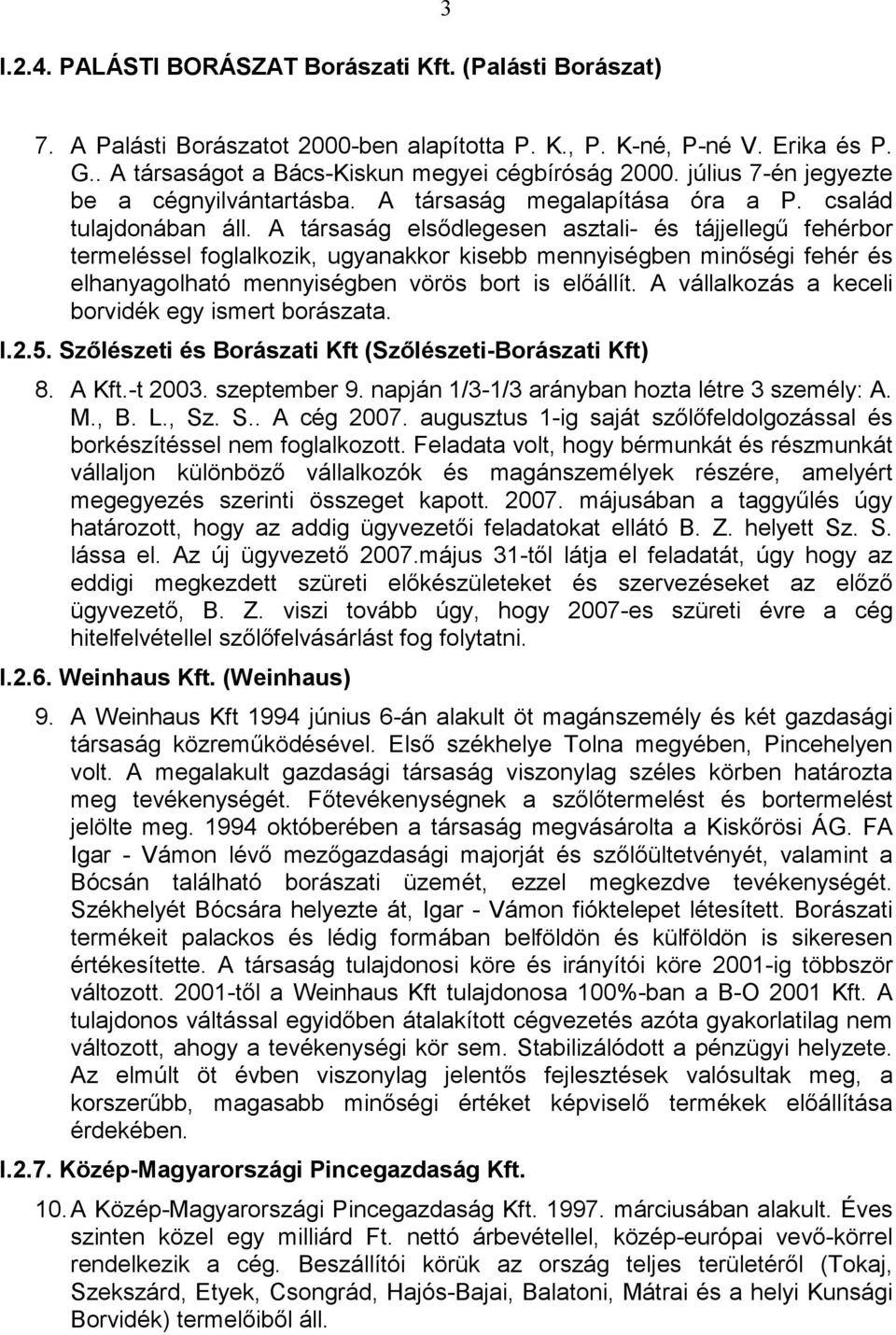 A társaság elsıdlegesen asztali- és tájjellegő fehérbor termeléssel foglalkozik, ugyanakkor kisebb mennyiségben minıségi fehér és elhanyagolható mennyiségben vörös bort is elıállít.