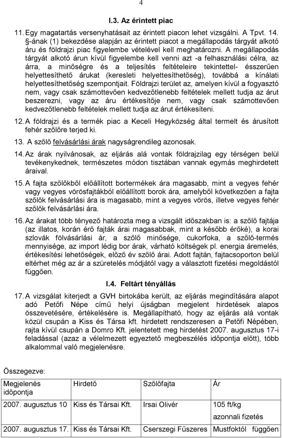 A megállapodás tárgyát alkotó árun kívül figyelembe kell venni azt -a felhasználási célra, az árra, a minıségre és a teljesítés feltételeire tekintettel- ésszerően helyettesíthetı árukat (keresleti