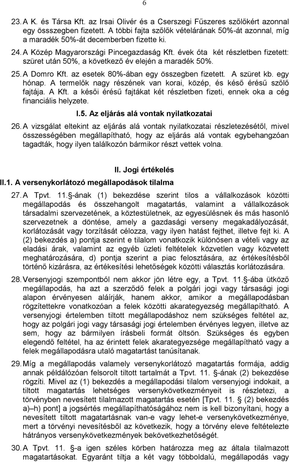 évek óta két részletben fizetett: szüret után 50%, a következı év elején a maradék 50%. 25. A Domro Kft. az esetek 80%-ában egy összegben fizetett. A szüret kb. egy hónap.