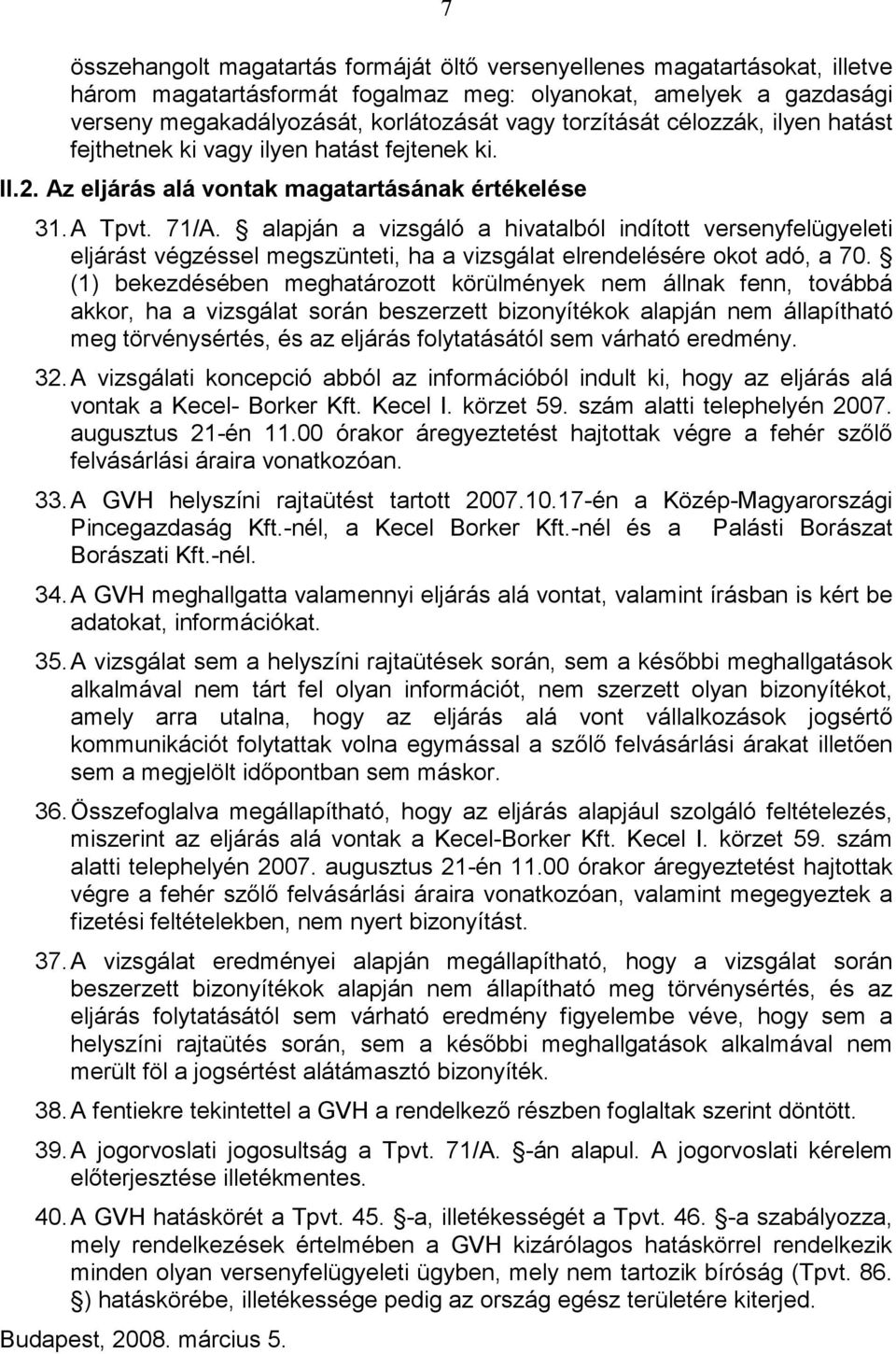 alapján a vizsgáló a hivatalból indított versenyfelügyeleti eljárást végzéssel megszünteti, ha a vizsgálat elrendelésére okot adó, a 70.