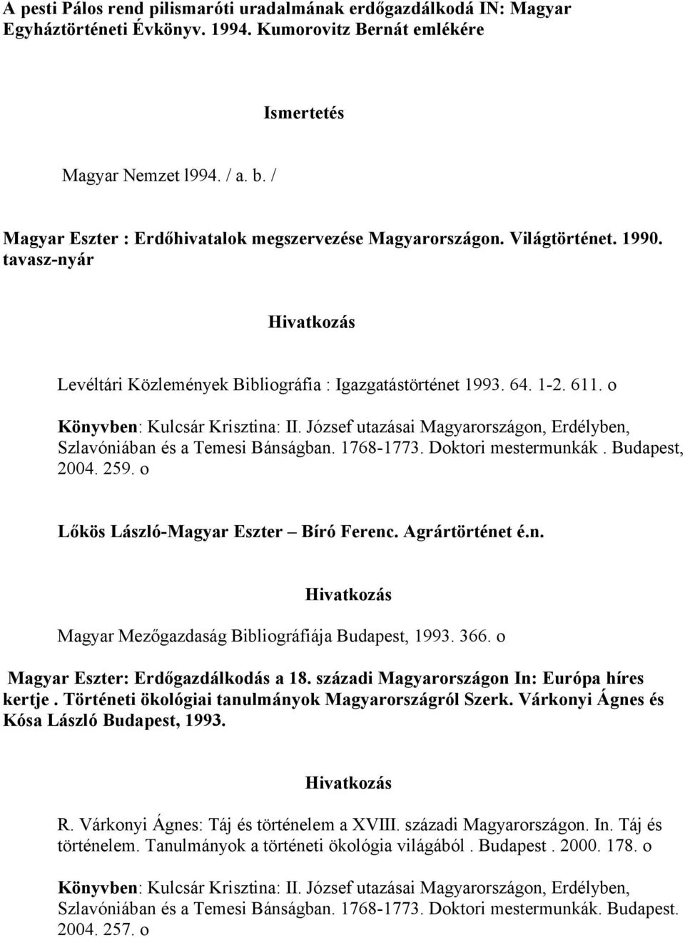 o Könyvben: Kulcsár Krisztina: II. József utazásai Magyarországon, Erdélyben, Szlavóniában és a Temesi Bánságban. 1768-1773. Doktori mestermunkák. Budapest, 2004. 259.