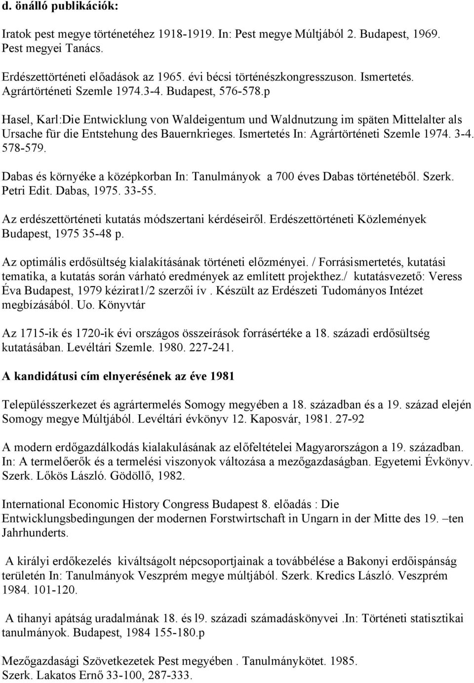 Ismertetés In: Agrártörténeti Szemle 1974. 3-4. 578-579. Dabas és környéke a középkorban In: Tanulmányok a 700 éves Dabas történetéből. Szerk. Petri Edit. Dabas, 1975. 33-55.