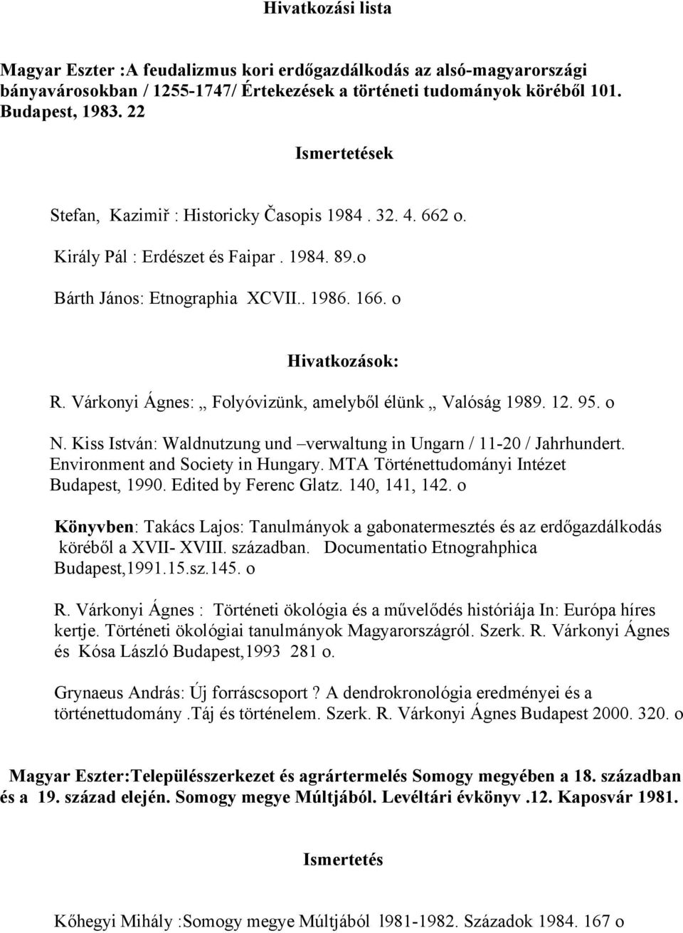 Várkonyi Ágnes: Folyóvizünk, amelyből élünk Valóság 1989. 12. 95. o N. Kiss István: Waldnutzung und verwaltung in Ungarn / 11-20 / Jahrhundert. Environment and Society in Hungary.