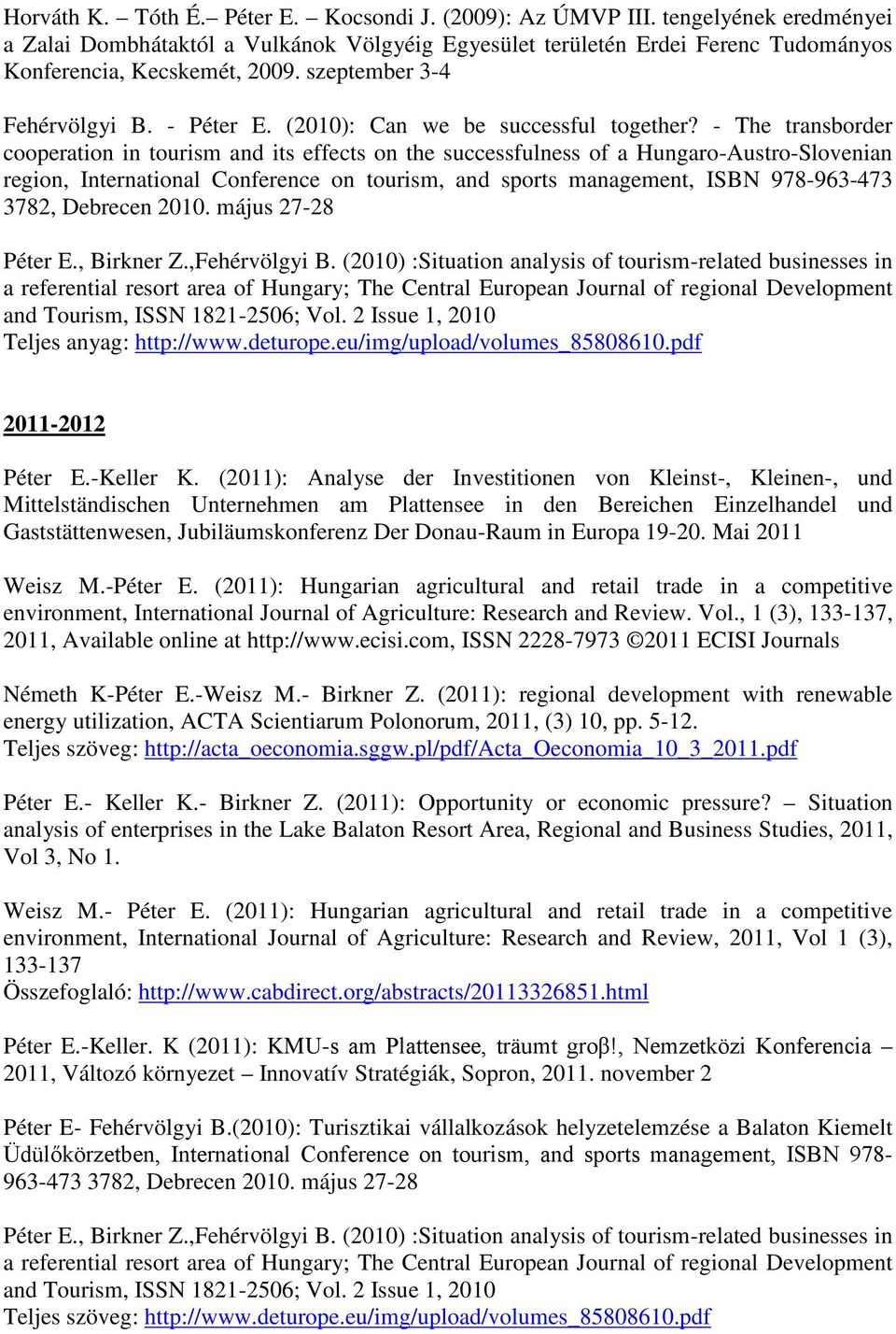 - The transborder cooperation in tourism and its effects on the successfulness of a Hungaro-Austro-Slovenian region, International Conference on tourism, and sports management, ISBN 978-963-473 3782,