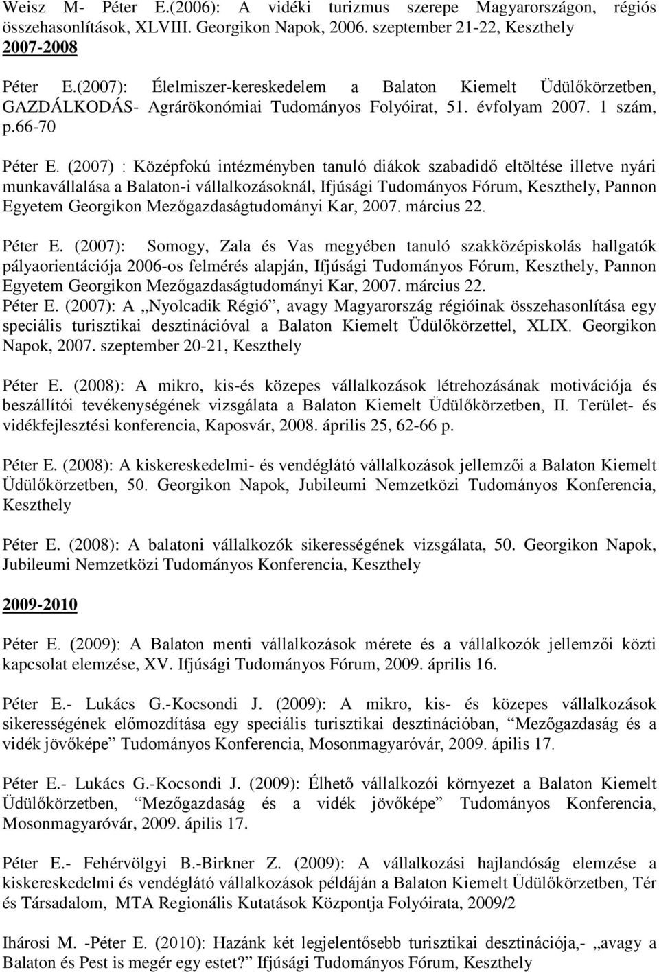 (2007) : Középfokú intézményben tanuló diákok szabadidő eltöltése illetve nyári munkavállalása a Balaton-i vállalkozásoknál, Ifjúsági Tudományos Fórum, Keszthely, Pannon Egyetem Georgikon