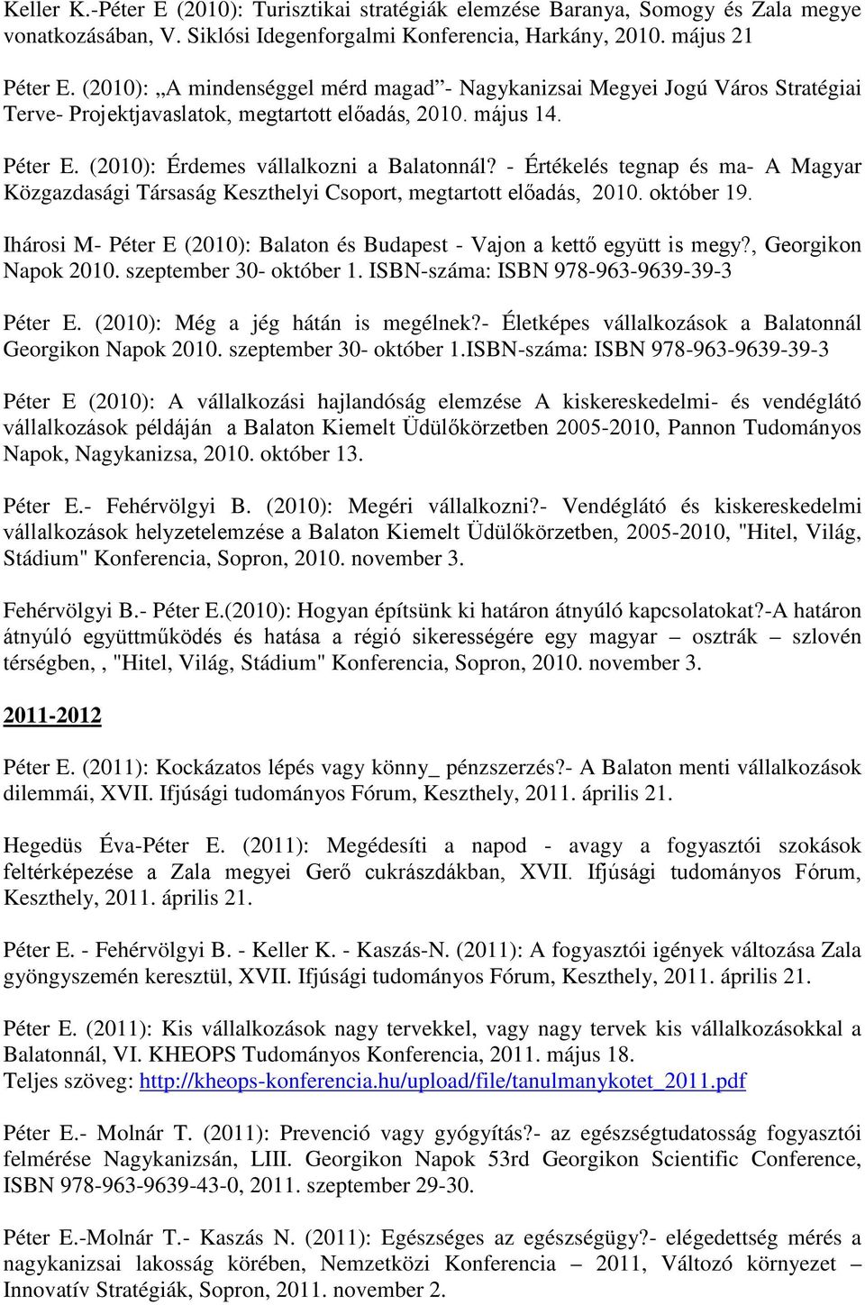 - Értékelés tegnap és ma- A Magyar Közgazdasági Társaság Keszthelyi Csoport, megtartott előadás, 2010. október 19. Ihárosi M- Péter E (2010): Balaton és Budapest - Vajon a kettő együtt is megy?