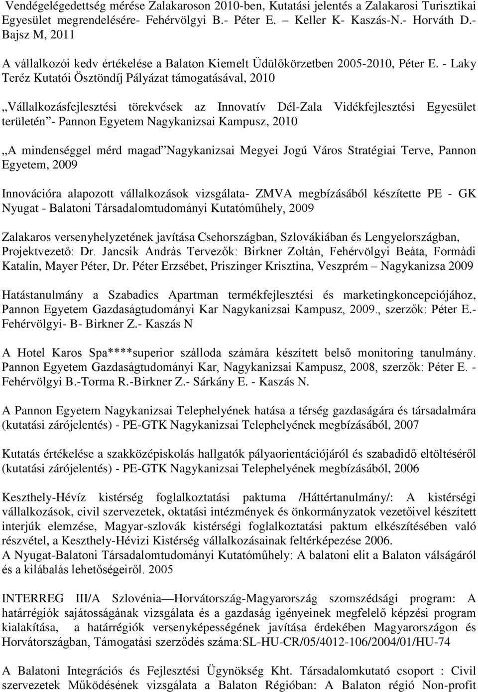 - Laky Teréz Kutatói Ösztöndíj Pályázat támogatásával, 2010 Vállalkozásfejlesztési törekvések az Innovatív Dél-Zala Vidékfejlesztési Egyesület területén - Pannon Egyetem Nagykanizsai Kampusz, 2010 A