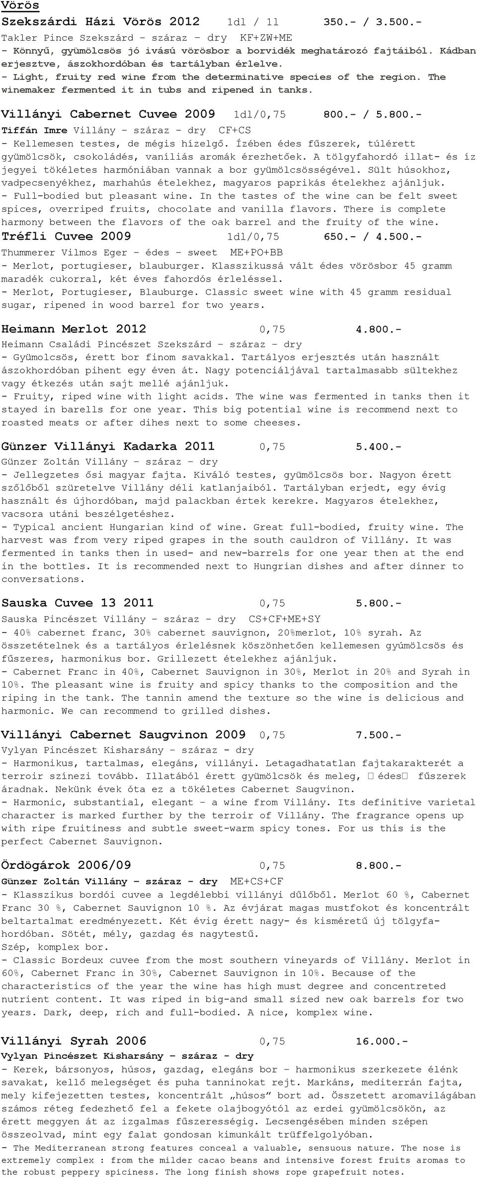 Villányi Cabernet Cuvee 2009 1dl/0,75 800.- / 5.800.- Tiffán Imre Villány száraz dry CF+CS - Kellemesen testes, de mégis hízelgő.