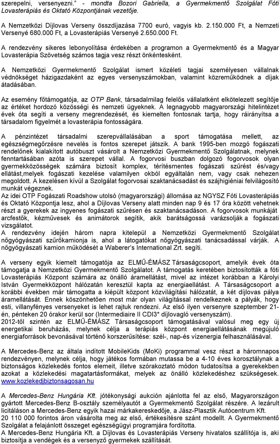 A Nemzetközi Gyermekmentő Szolgálat ismert közéleti tagjai személyesen vállalnak védnökséget házigazdaként az egyes versenyszámokban, valamint közreműködnek a díjak átadásában.