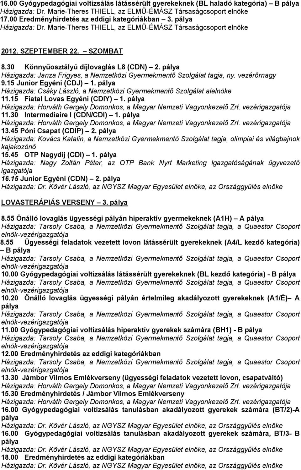 Házigazda: Csáky László, a Nemzetközi Gyermekmentő Szolgálat alelnöke 11.15 Fiatal Lovas Egyéni (CDIY) 1. 11.30 Intermediaire I (CDN/CDI) 1. 13.45 Póni Csapat (CDIP) 2.