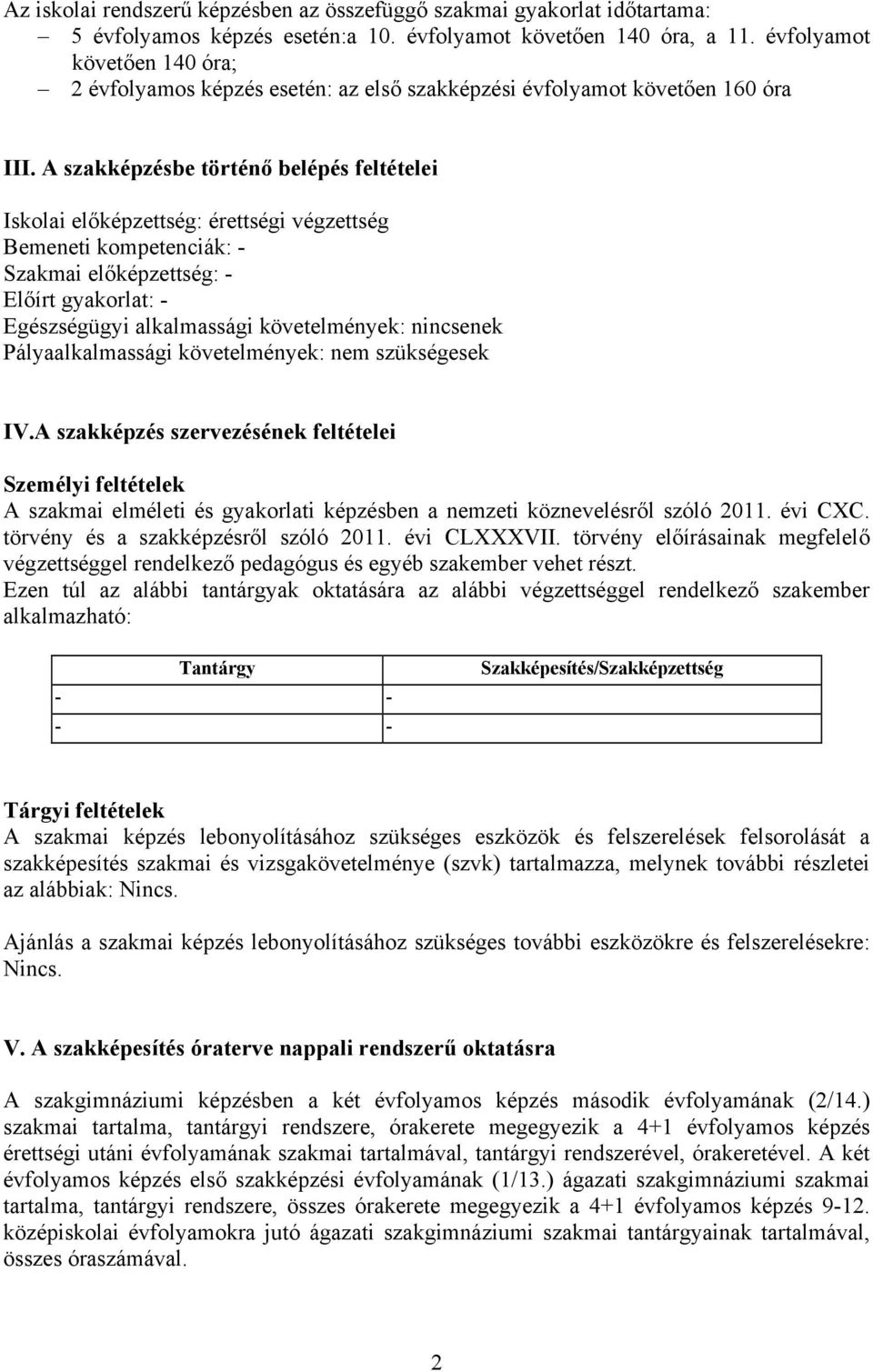 A szakképzésbe történő belépés feltételei Iskolai előképzettség: érettségi végzettség Bemeneti kompetenciák: - Szakmai előképzettség: - Előírt gyakorlat: - Egészségügyi alkalmassági követelmények: