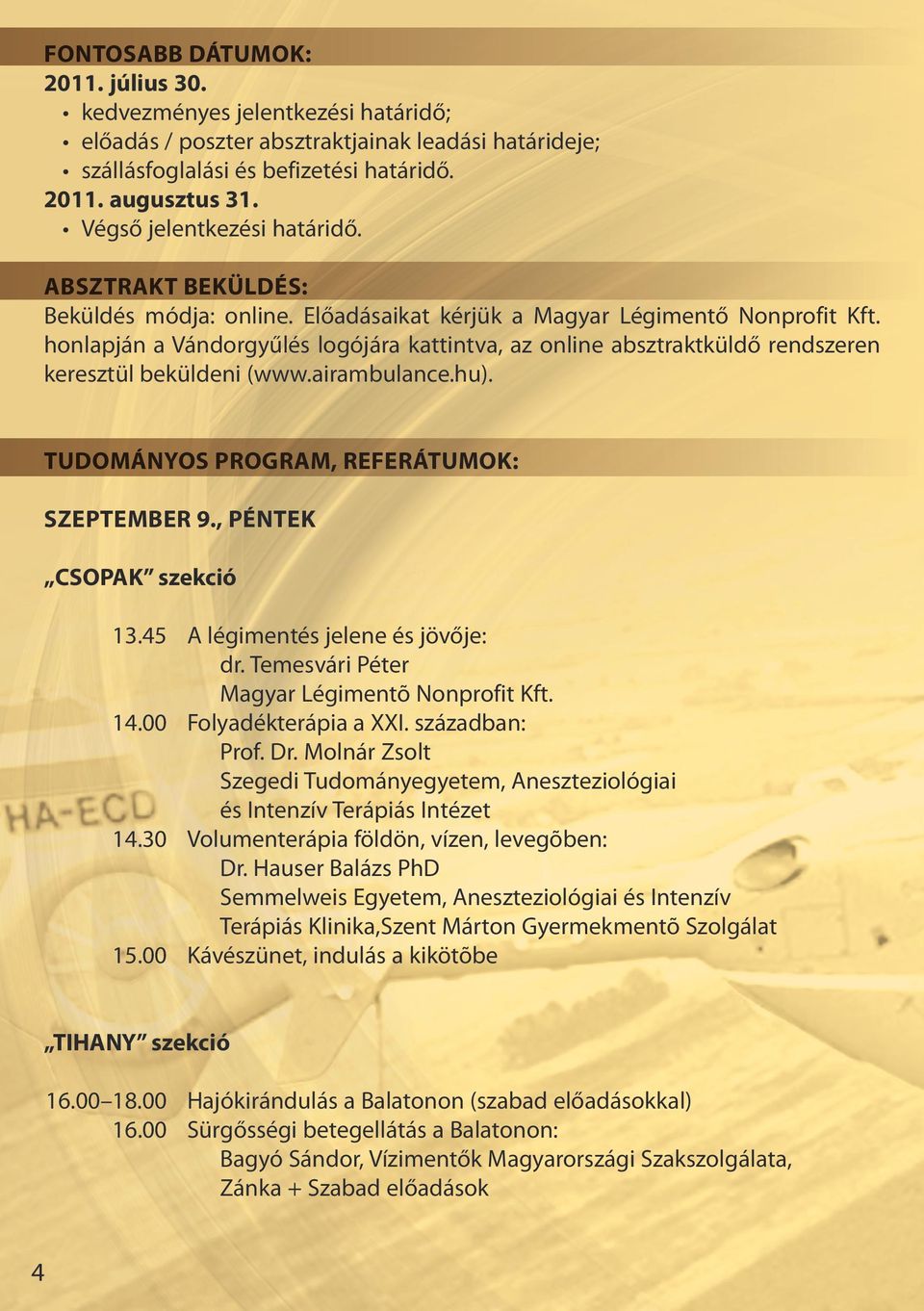 honlapján a Vándorgyűlés logójára kattintva, az online absztraktküldő rendszeren keresztül beküldeni (www.airambulance.hu). Tudományos program, referátumok: Szeptember 9., péntek CSOPAK szekció 13.