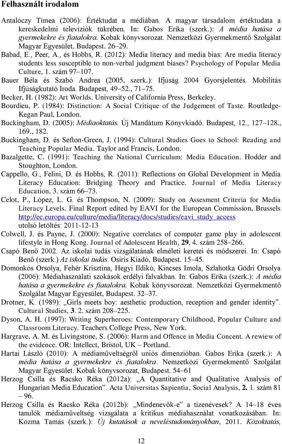 (2012): Media literacy and media bias: Are media literacy students less susceptible to non-verbal judgment biases? Psychology of Popular Media Culture, 1. szám 97 107.