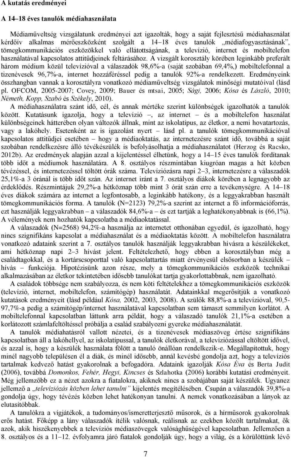 A vizsgált korosztály körében leginkább preferált három médium közül televízióval a válaszadók 98,6%-a (saját szobában 69,4%,) mobiltelefonnal a tizenévesek 96,7%-a, internet hozzáféréssel pedig a