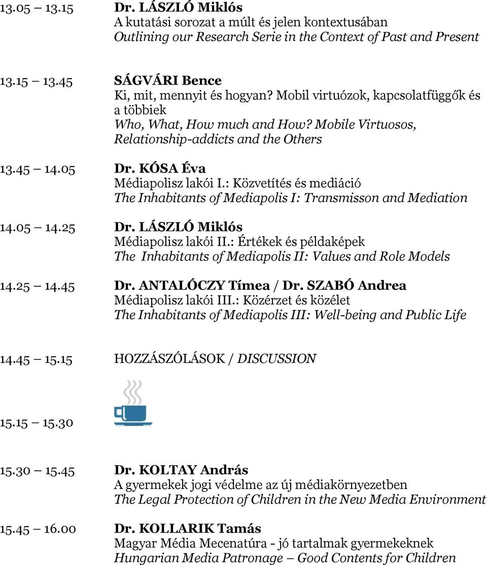 : Közvetítés és mediáció The Inhabitants of Mediapolis I: Transmisson and Mediation 14.05 14.25 Dr. LÁSZLÓ Miklós Médiapolisz lakói II.