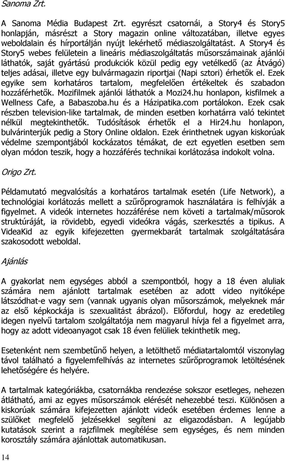 (Napi ztori) érhetők el. Ezek egyike em korhatáro tartalom, megfelelőe értékeltek é zabado hozzáférhetők. Mozifilmek ajálói láthatók a Mozi4.hu holapo, kifilmek a Welle Cafe, a Babazoba.