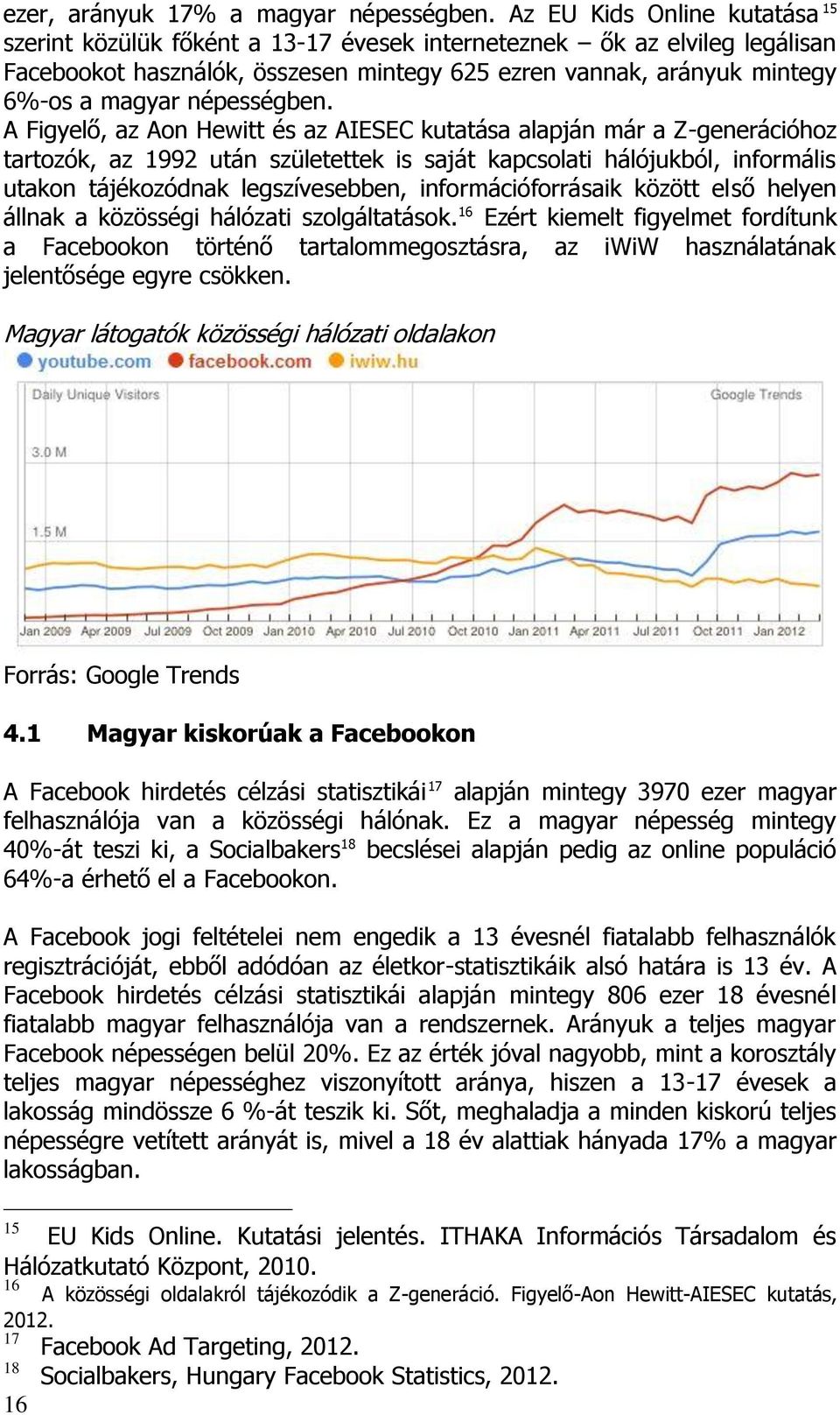 A Figyelő, az Ao Hewitt é az AIESEC kutatáa alapjá már a Z-geerációhoz tartozók, az 199 utá zületettek i aját kapcolati hálójukból, iformáli utako tájékozódak legzíveebbe, iformációforráaik között