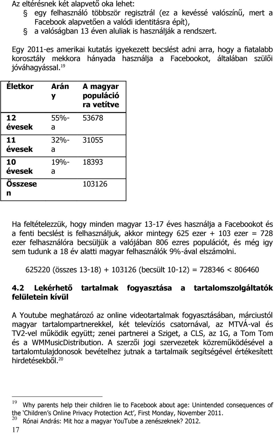 19 Életkor 1 éveek 11 éveek 10 éveek Özee Ará y 55%- a 3%- a 19%- a A magyar populáció ra vetítve 53678 31055 18393 10316 Ha feltételezzük, hogy mide magyar 13-17 éve hazálja a Facebookot é a feti