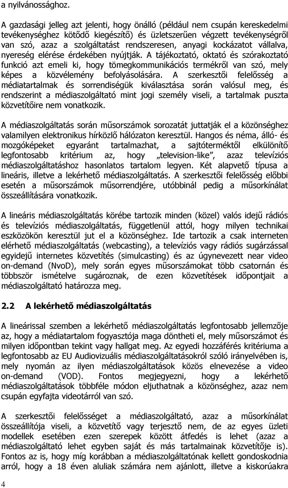 yereég elérée érdekébe yújtják. A tájékoztató, oktató é zórakoztató fukció azt emeli ki, hogy tömegkommuikáció termékről va zó, mely képe a közvéleméy befolyáoláára.