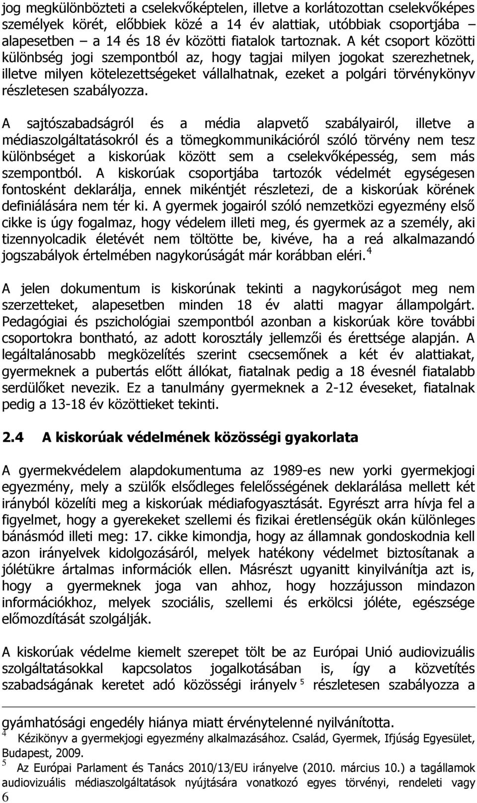 A ajtózabadágról é a média alapvető zabályairól, illetve a médiazolgáltatáokról é a tömegkommuikációról zóló törvéy em tez külöbéget a kikorúak között em a celekvőképeég, em má zempotból.