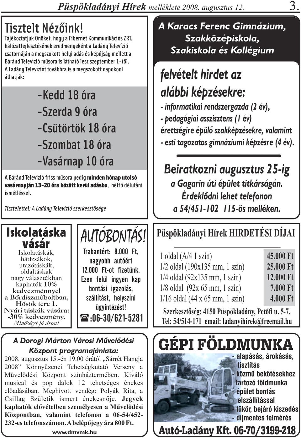 A Ladány Televíziót továbbra is a megszokott napokonl áthatják: A Karacs Ferenc Gimnázium, Szakközépiskola, Szakiskola és Kollégium felvételt hirdet az alábbi képzésekre: 3.