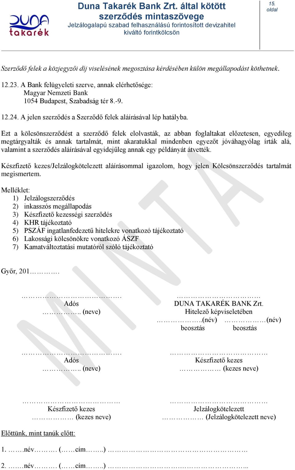 Ezt a kölcsönszerződést a szerződő felek elolvasták, az abban foglaltakat előzetesen, egyedileg megtárgyalták és annak tartalmát, mint akaratukkal mindenben egyezőt jóváhagyólag írták alá, valamint a