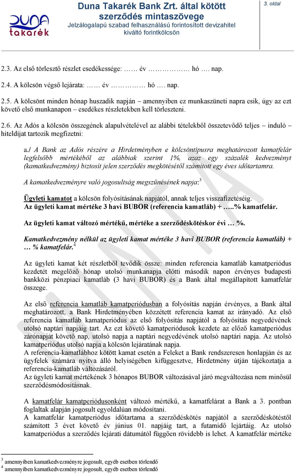 Az Adós a kölcsön összegének alapulvételével az alábbi tételekből összetevődő teljes induló hiteldíjat tartozik megfizetni: a.