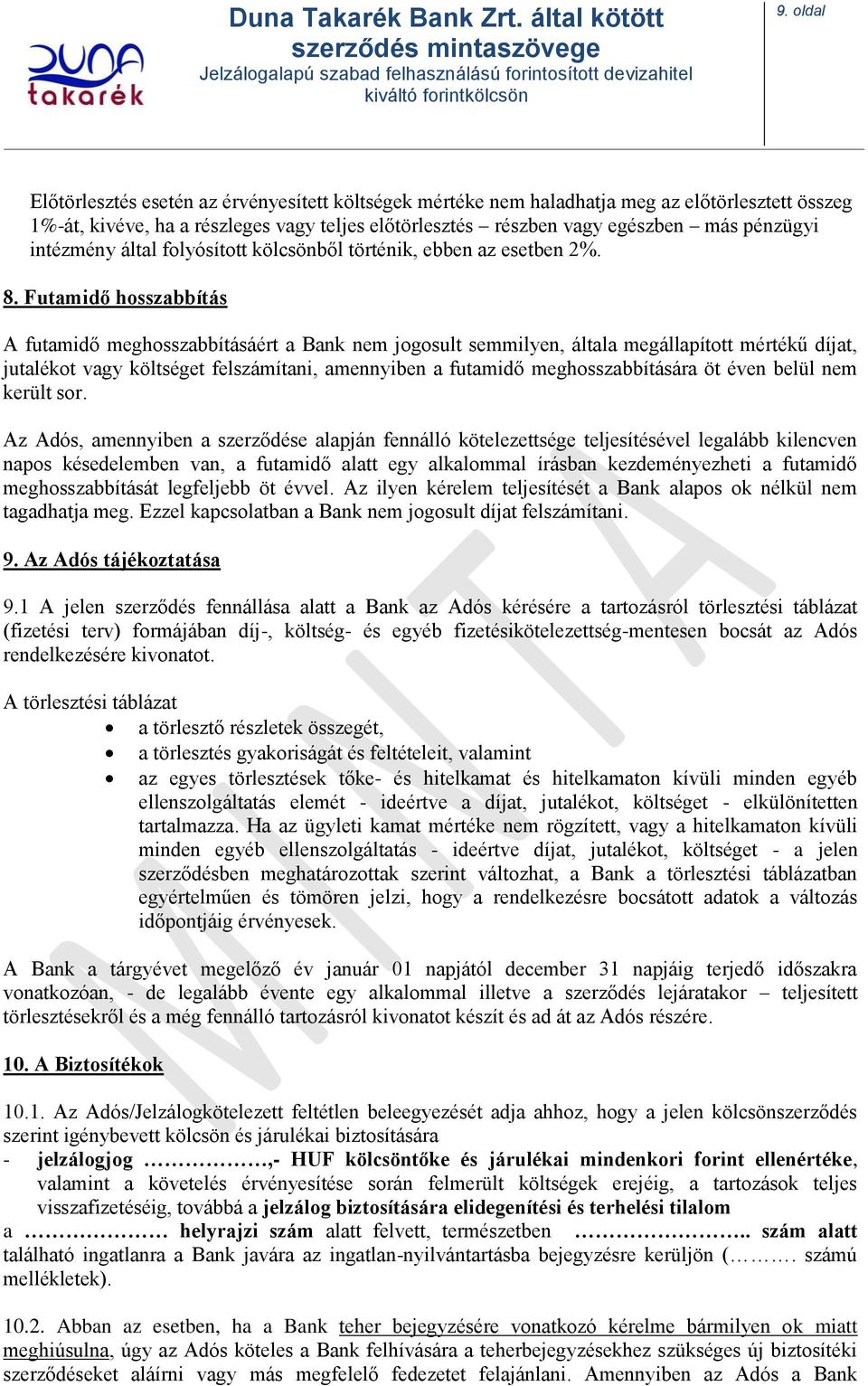 Futamidő hosszabbítás A futamidő meghosszabbításáért a Bank nem jogosult semmilyen, általa megállapított mértékű díjat, jutalékot vagy költséget felszámítani, amennyiben a futamidő meghosszabbítására