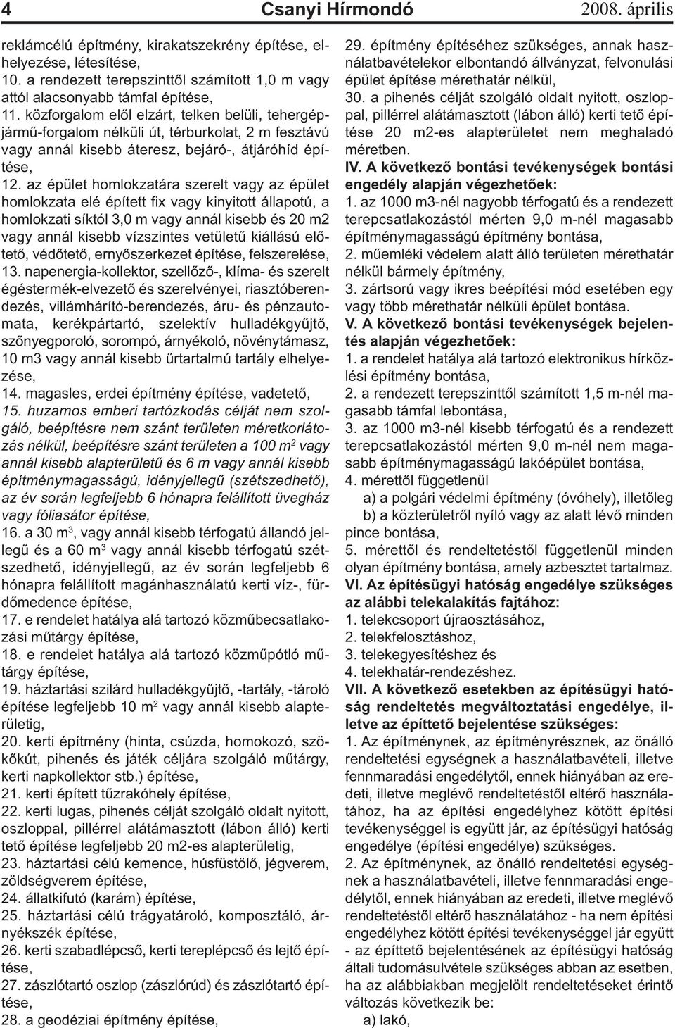 az épület homlokzatára szerelt vagy az épület homlokzata elé épített fix vagy kinyitott állapotú, a homlokzati síktól 3,0 m vagy annál kisebb és 20 m2 vagy annál kisebb vízszintes vetületű kiállású