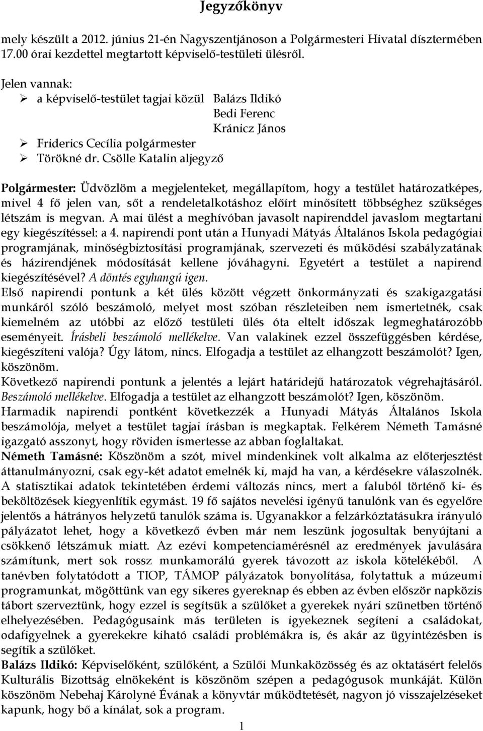 Csölle Katalin aljegyző Polgármester: Üdvözlöm a megjelenteket, megállapítom, hogy a testület határozatképes, mivel 4 fő jelen van, sőt a rendeletalkotáshoz előírt minősített többséghez szükséges