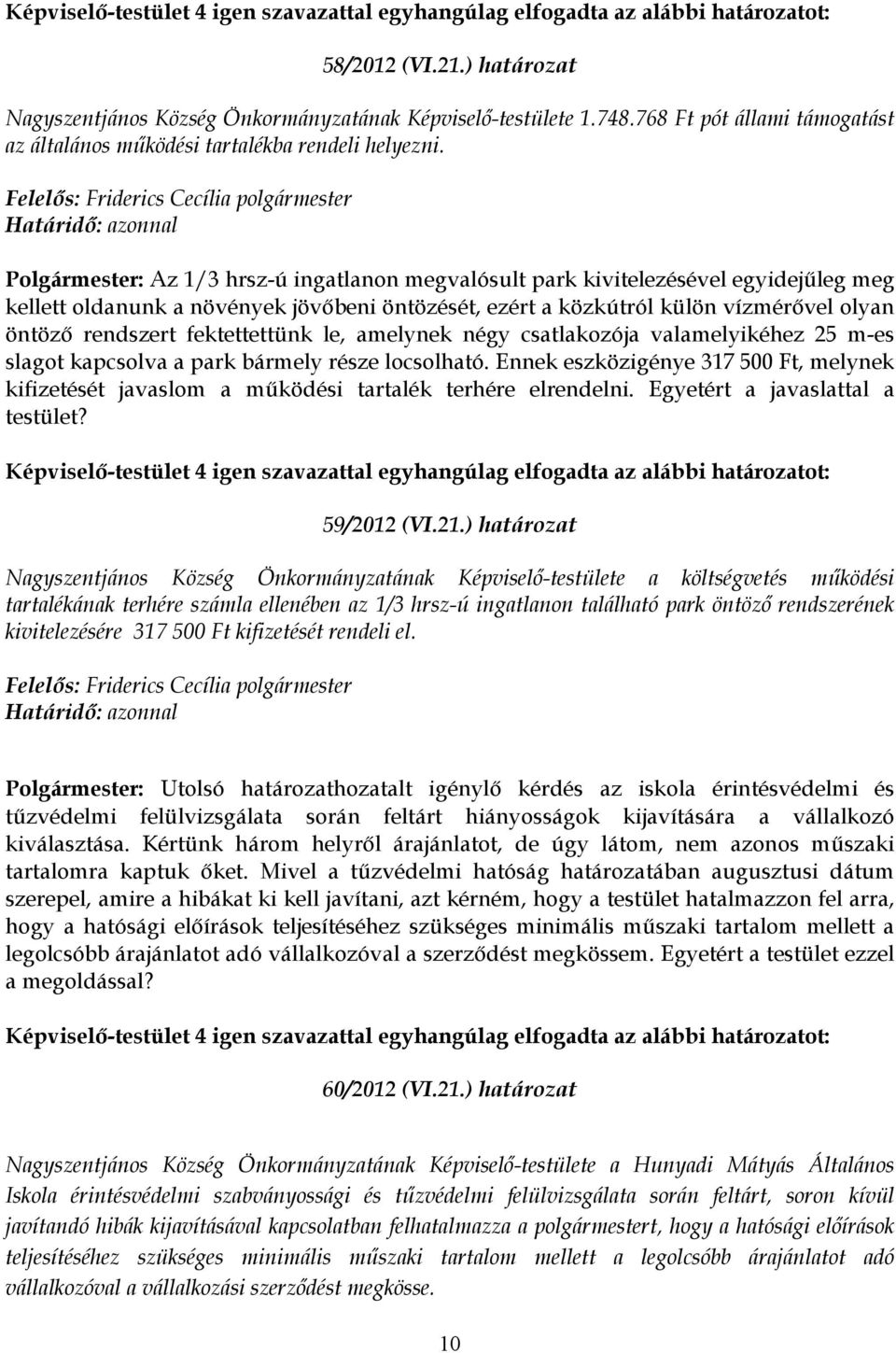 fektettettünk le, amelynek négy csatlakozója valamelyikéhez 25 m-es slagot kapcsolva a park bármely része locsolható.