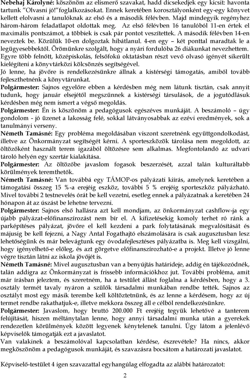 Az első félévben 16 tanulóból 11-en értek el maximális pontszámot, a többiek is csak pár pontot veszítettek. A második félévben 14-en neveztek be. Közülük 10-en dolgoztak hibátlanul.