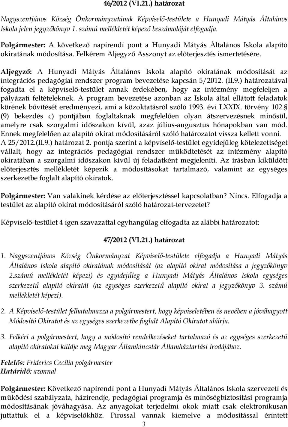 Aljegyző: A Hunyadi Mátyás Általános Iskola alapító okiratának módosítását az integrációs pedagógiai rendszer program bevezetése kapcsán 5/2012. (II.9.