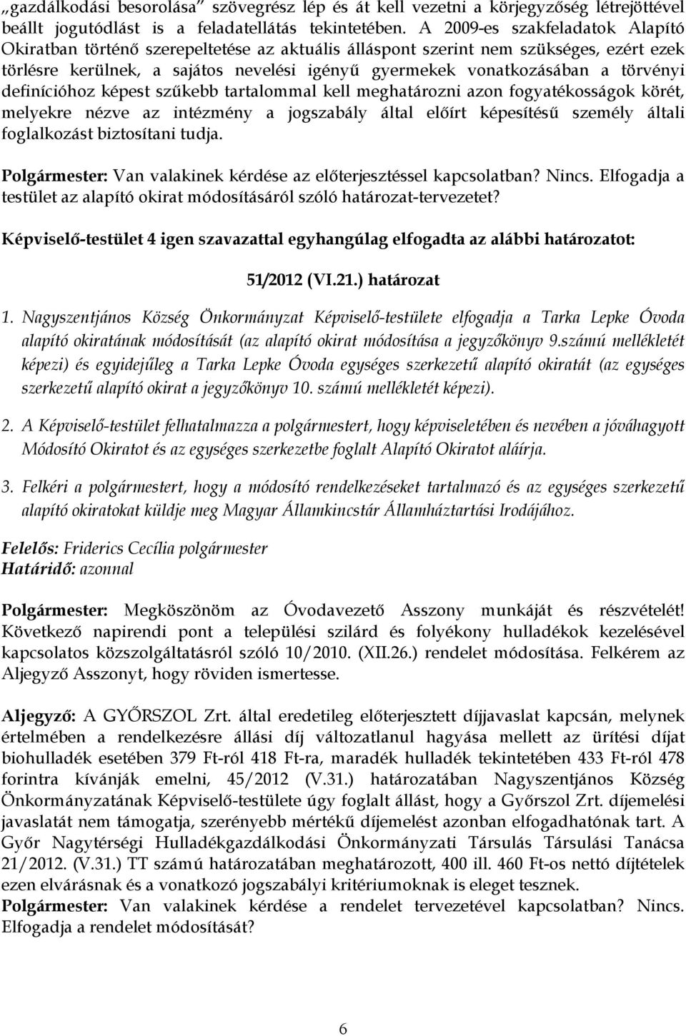 törvényi definícióhoz képest szűkebb tartalommal kell meghatározni azon fogyatékosságok körét, melyekre nézve az intézmény a jogszabály által előírt képesítésű személy általi foglalkozást biztosítani