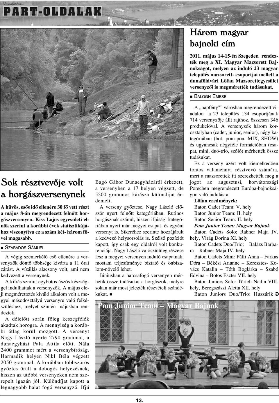 BALOGH EMESE Sok résztvevõje volt a horgászversenynek A hûvös, esõs idõ ellenére 30 fõ vett részt a május 8-án megrendezett felnõtt horgászversenyen.