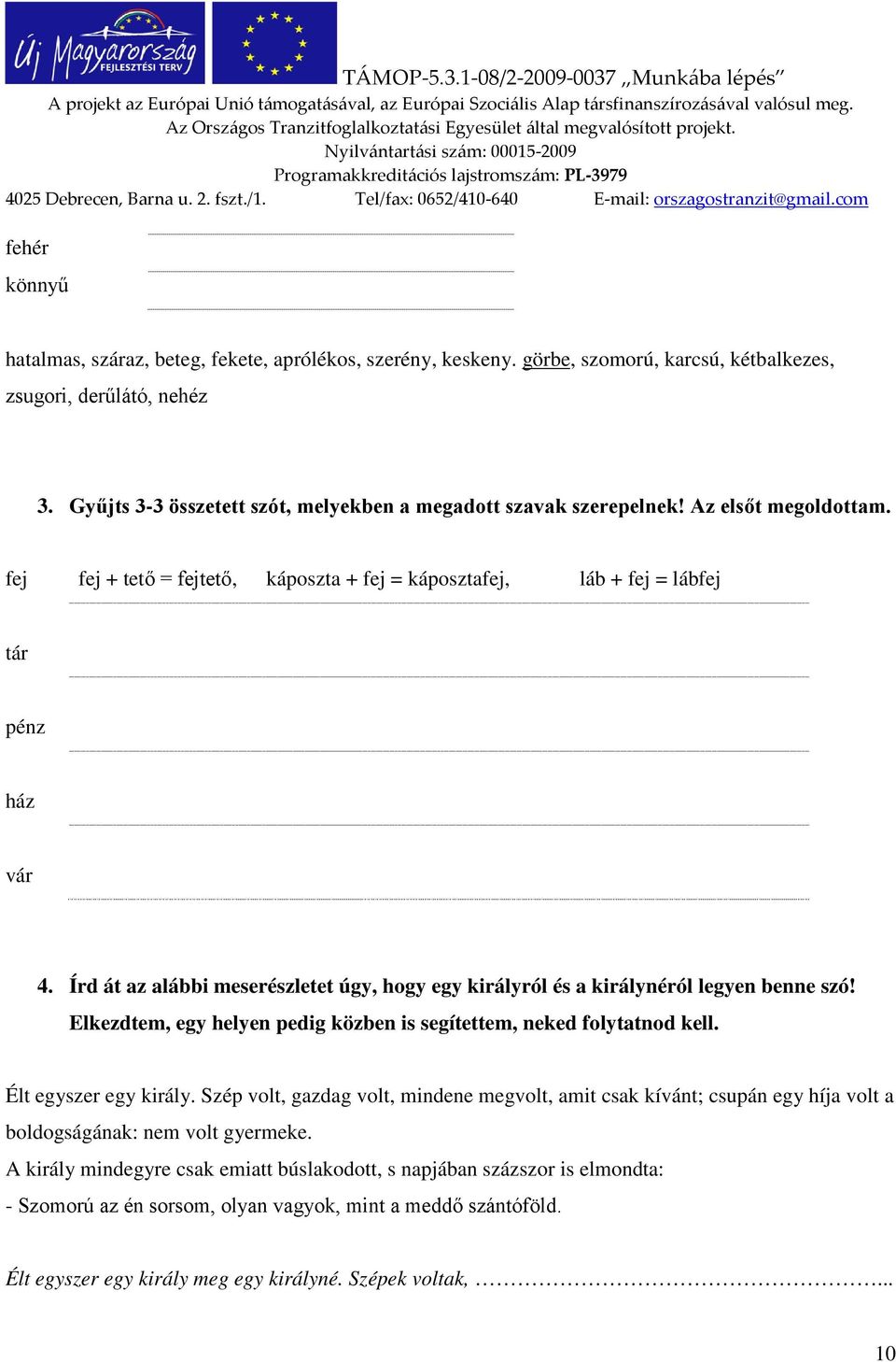 Írd át az alábbi meserészletet úgy, hogy egy királyról és a királynéról legyen benne szó! Elkezdtem, egy helyen pedig közben is segítettem, neked folytatnod kell. Élt egyszer egy király.