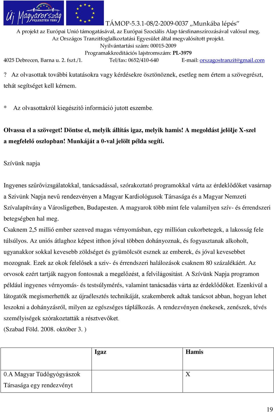 Szívünk napja Ingyenes szűrővizsgálatokkal, tanácsadással, szórakoztató programokkal várta az érdeklődőket vasárnap a Szívünk Napja nevű rendezvényen a Magyar Kardiológusok Társasága és a Magyar