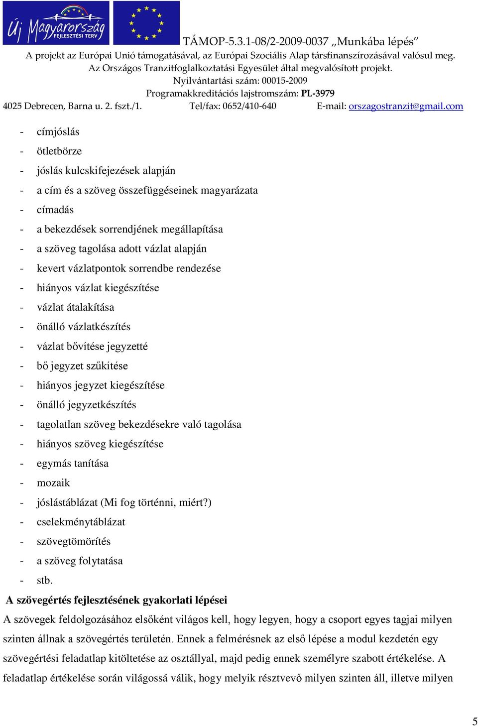 kiegészítése - önálló jegyzetkészítés - tagolatlan szöveg bekezdésekre való tagolása - hiányos szöveg kiegészítése - egymás tanítása - mozaik - jóslástáblázat (Mi fog történni, miért?