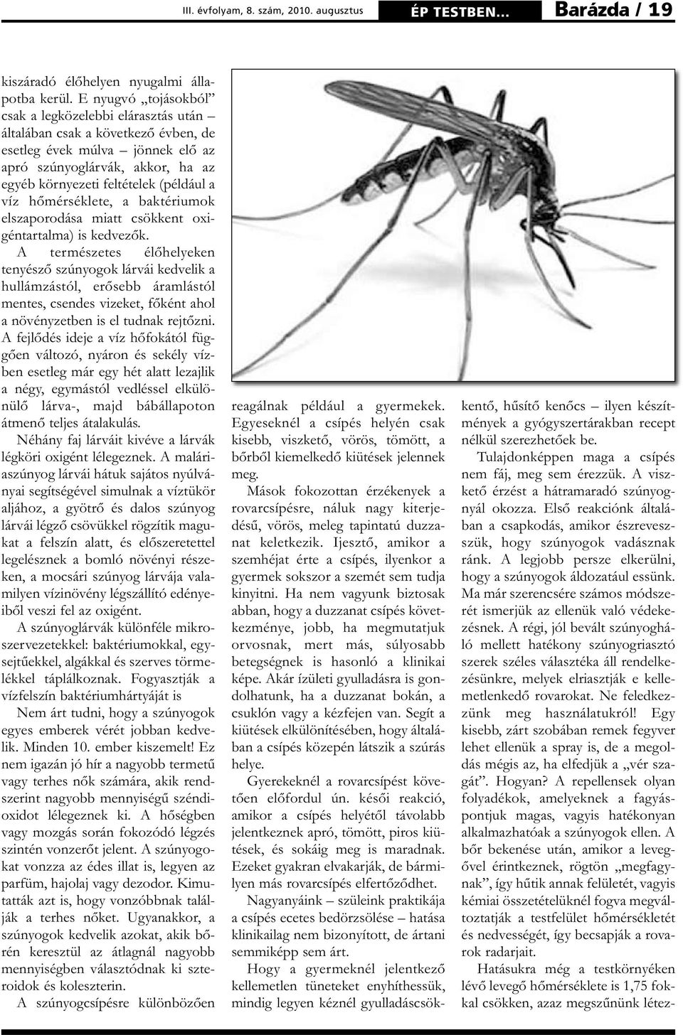 víz hőmérséklete, a baktériumok elszaporodása miatt csökkent oxigéntartalma) is kedvezők.