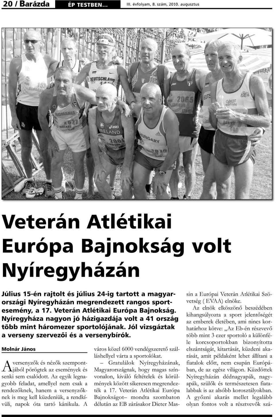 Veterán Atlétikai Európa Bajnokság. Nyíregyháza nagyon jó házigazdája volt a 41 ország több mint háromezer sportolójának. Jól vizsgáztak a verseny szervezõi és a versenybírók.