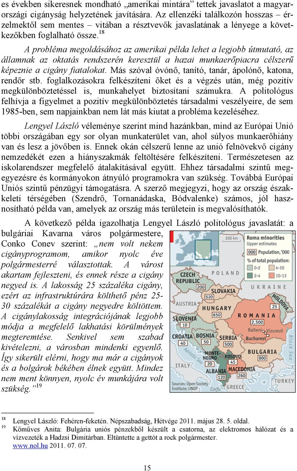 18 A probléma megoldásához az amerikai példa lehet a legjobb útmutató, az államnak az oktatás rendszerén keresztül a hazai munkaerıpiacra célszerő képeznie a cigány fiatalokat.