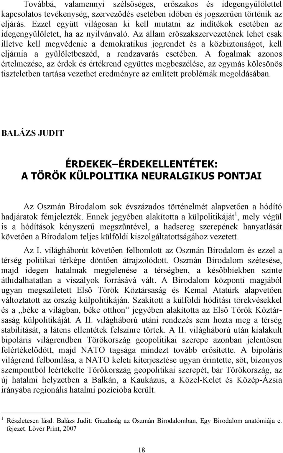 Az állam erıszakszervezetének lehet csak illetve kell megvédenie a demokratikus jogrendet és a közbiztonságot, kell eljárnia a győlöletbeszéd, a rendzavarás esetében.