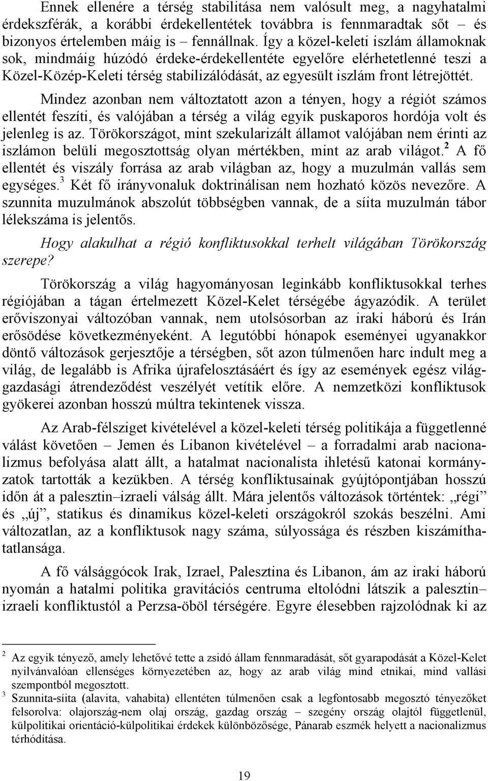 Mindez azonban nem változtatott azon a tényen, hogy a régiót számos ellentét feszíti, és valójában a térség a világ egyik puskaporos hordója volt és jelenleg is az.